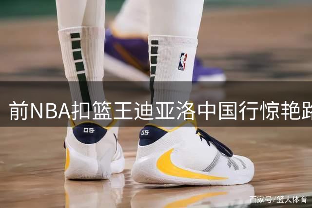 前NBA扣篮王迪亚洛中国行惊艳路人 徐家汇篮球场再现战斧暴扣神技