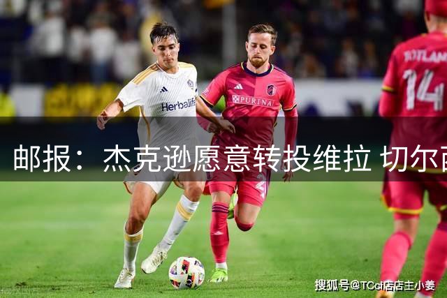 邮报：杰克逊愿意转投维拉 切尔西今夏为他标价6500万镑