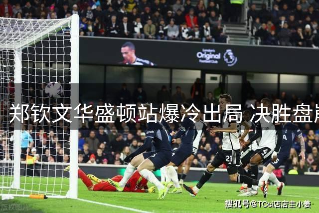郑钦文华盛顿站爆冷出局 决胜盘崩盘不敌东南亚一姐